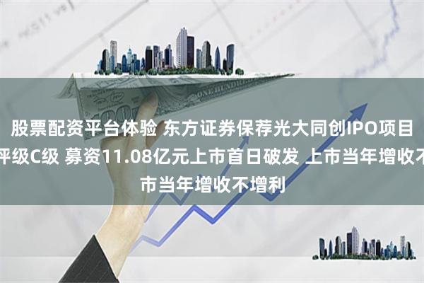 股票配资平台体验 东方证券保荐光大同创IPO项目质量评级C级 募资11.08亿元上市首日破发 上市当年增收不增利